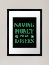Listing image for Saving money is for losers Framed A Framed Wall Art Poster Canvas Print Picture